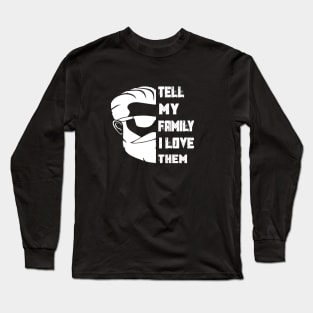 Tell My Family I Love Them Long Sleeve T-Shirt